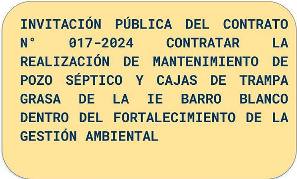 Invitación pública del contrato n° 017-2024 contratar la realización de mantenimiento de pozo séptico y cajas de trampa grasa de la IE BARRO BLANCO dentro del fortalecimiento de la gestión ambiental
